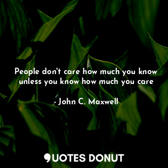 People don't care how much you know unless you know how much you care