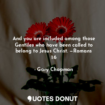  And you are included among those Gentiles who have been called to belong to Jesu... - Gary Chapman - Quotes Donut