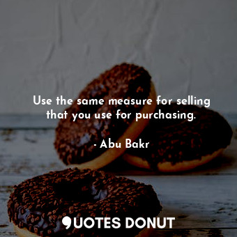 Use the same measure for selling that you use for purchasing.