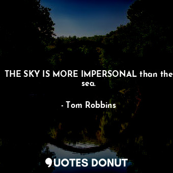  THE SKY IS MORE IMPERSONAL than the sea.... - Tom Robbins - Quotes Donut