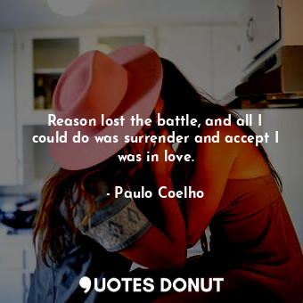  Reason lost the battle, and all I could do was surrender and accept I was in lov... - Paulo Coelho - Quotes Donut
