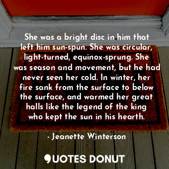  She was a bright disc in him that left him sun-spun. She was circular, light-tur... - Jeanette Winterson - Quotes Donut