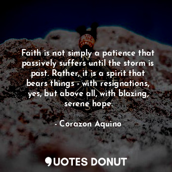  Faith is not simply a patience that passively suffers until the storm is past. R... - Corazon Aquino - Quotes Donut