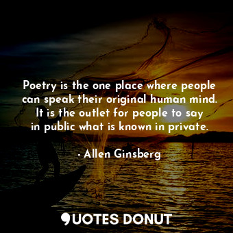  Poetry is the one place where people can speak their original human mind. It is ... - Allen Ginsberg - Quotes Donut