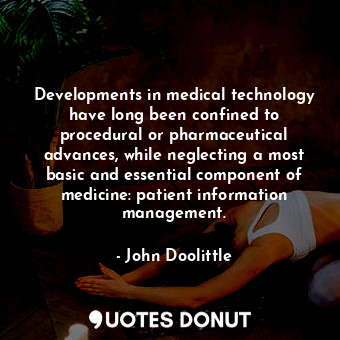  Developments in medical technology have long been confined to procedural or phar... - John Doolittle - Quotes Donut