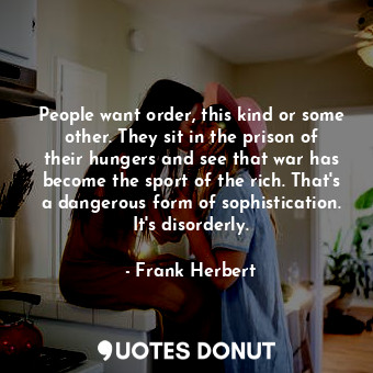  People want order, this kind or some other. They sit in the prison of their hung... - Frank Herbert - Quotes Donut