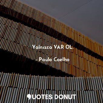  Yalnızca VAR OL.... - Paulo Coelho - Quotes Donut