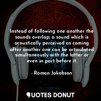  Instead of following one another the sounds overlap; a sound which is acoustical... - Roman Jakobson - Quotes Donut