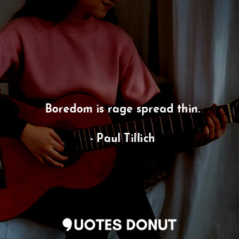  Boredom is rage spread thin.... - Paul Tillich - Quotes Donut