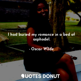  I had buried my romance in a bed of asphodel.... - Oscar Wilde - Quotes Donut