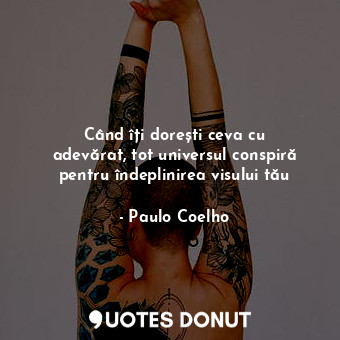  Când îți dorești ceva cu adevărat, tot universul conspiră pentru îndeplinirea vi... - Paulo Coelho - Quotes Donut