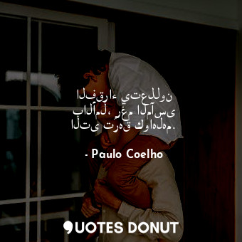  الفقراء يتعللون بالأمل، رغم المآسى التى تُرهق كواهلهم.... - Paulo Coelho - Quotes Donut