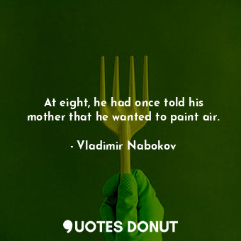  At eight, he had once told his mother that he wanted to paint air.... - Vladimir Nabokov - Quotes Donut