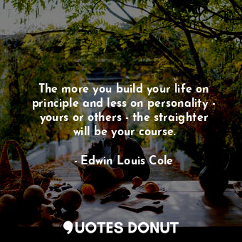  The more you build your life on principle and less on personality - yours or oth... - Edwin Louis Cole - Quotes Donut