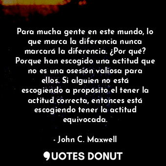  Para mucha gente en este mundo, lo que marca la diferencia nunca marcará la dife... - John C. Maxwell - Quotes Donut