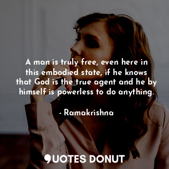  A man is truly free, even here in this embodied state, if he knows that God is t... - Ramakrishna - Quotes Donut