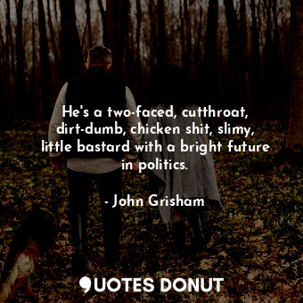  He's a two-faced, cutthroat, dirt-dumb, chicken shit, slimy, little bastard with... - John Grisham - Quotes Donut
