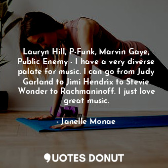  Lauryn Hill, P-Funk, Marvin Gaye, Public Enemy - I have a very diverse palate fo... - Janelle Monae - Quotes Donut