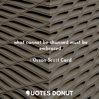  what cannot be shunned must be embraced.... - Orson Scott Card - Quotes Donut