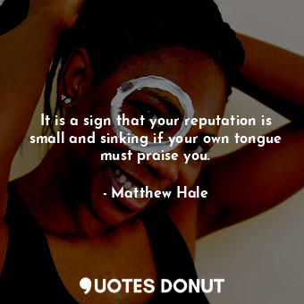  It is a sign that your reputation is small and sinking if your own tongue must p... - Matthew Hale - Quotes Donut