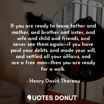  If you are ready to leave father and mother, and brother and sister, and wife an... - Henry David Thoreau - Quotes Donut