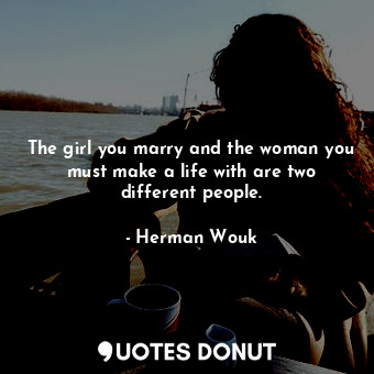  The girl you marry and the woman you must make a life with are two different peo... - Herman Wouk - Quotes Donut