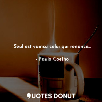  Seul est vaincu celui qui renonce...... - Paulo Coelho - Quotes Donut