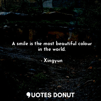 A smile is the most beautiful colour in the world.