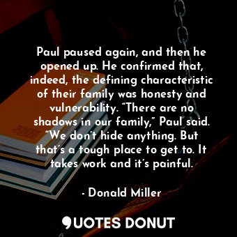  Paul paused again, and then he opened up. He confirmed that, indeed, the definin... - Donald Miller - Quotes Donut