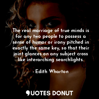  The real marriage of true minds is for any two people to possess a sense of humo... - Edith Wharton - Quotes Donut