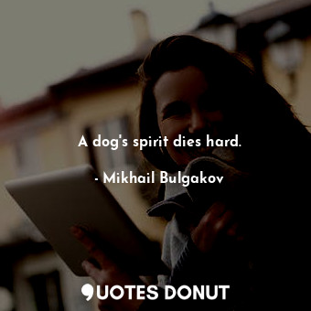  A dog's spirit dies hard.... - Mikhail Bulgakov - Quotes Donut