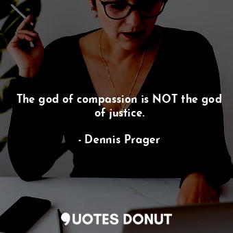 The god of compassion is NOT the god of justice.