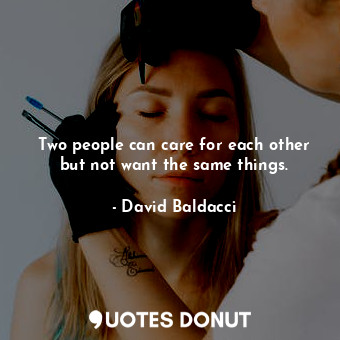 Two people can care for each other but not want the same things.