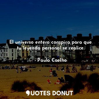  El universo entero conspira para que tu leyenda personal se realice.... - Paulo Coelho - Quotes Donut