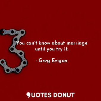  You can&#39;t know about marriage until you try it.... - Greg Evigan - Quotes Donut
