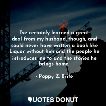  I&#39;ve certainly learned a great deal from my husband, though, and could never... - Poppy Z. Brite - Quotes Donut