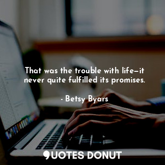  That was the trouble with life—it never quite fulfilled its promises.... - Betsy Byars - Quotes Donut