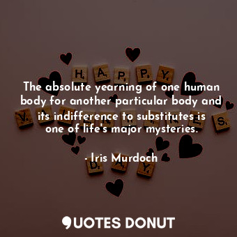  The absolute yearning of one human body for another particular body and its indi... - Iris Murdoch - Quotes Donut