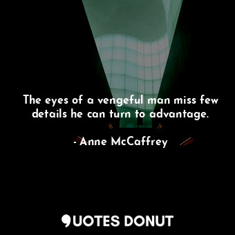  The eyes of a vengeful man miss few details he can turn to advantage.... - Anne McCaffrey - Quotes Donut