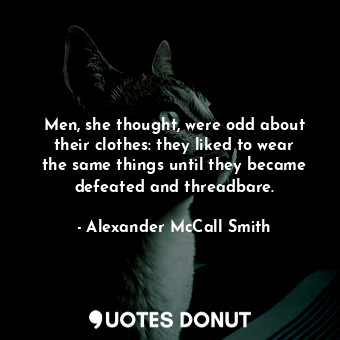  Men, she thought, were odd about their clothes: they liked to wear the same thin... - Alexander McCall Smith - Quotes Donut