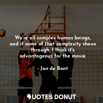  We&#39;re all complex human beings, and if some of that complexity shows through... - Jan de Bont - Quotes Donut