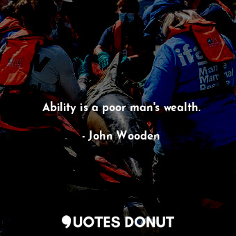  Ability is a poor man&#39;s wealth.... - John Wooden - Quotes Donut