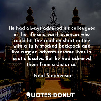  He had always admired his colleagues in the life and earth sciences who could hi... - Neal Stephenson - Quotes Donut