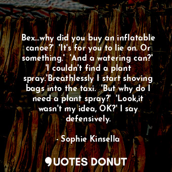  Bex...why did you buy an inflatable canoe?'  'It's for you to lie on. Or somethi... - Sophie Kinsella - Quotes Donut