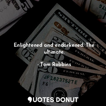  Enlightened and endarkened. The ultimate.... - Tom Robbins - Quotes Donut