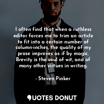  I often find that when a ruthless editor forces me to trim an article to fit int... - Steven Pinker - Quotes Donut