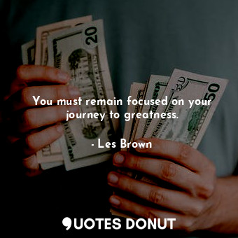  You must remain focused on your journey to greatness.... - Les Brown - Quotes Donut