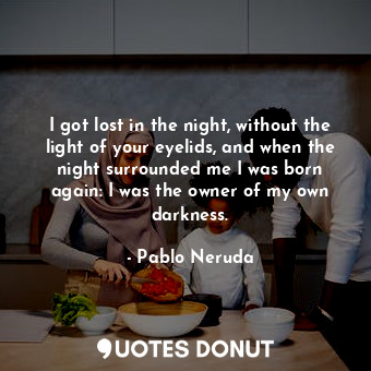  I got lost in the night, without the light of your eyelids, and when the night s... - Pablo Neruda - Quotes Donut