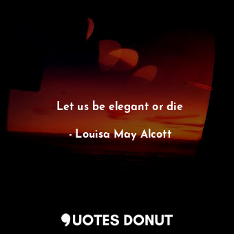 Let us be elegant or die
