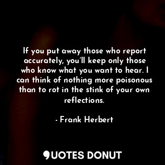  If you put away those who report accurately, you’ll keep only those who know wha... - Frank Herbert - Quotes Donut